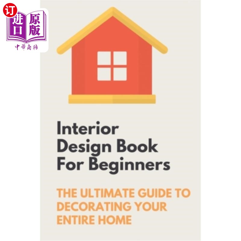 海外直订Interior Design Book For Beginners: The Ultimate Guide To Decorating Your Entire 室内设计入门书:装饰你的整