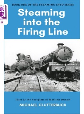 海外直订Steaming into the Firing Line: Tales of the Footplate in Wartime Britain 冒着蒸汽进入火线：战时英国的足迹故