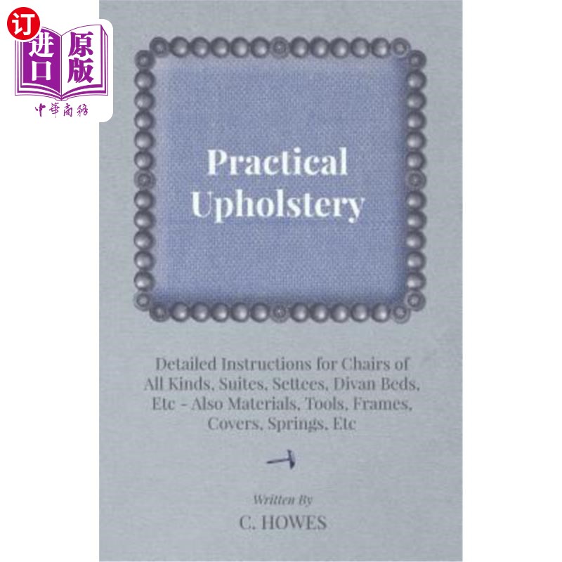 海外直订Practical Upholstery- Detailed Instructions for Chairs of All Kinds, Suites, Se实用内饰-详细说明所有种类