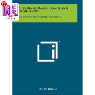 海外直订Billy Binns' Ranch, Range and Home Songs: The Cowboy Blue Yodeler, Book No. 1 比利·宾斯的《牧场、牧场和家歌