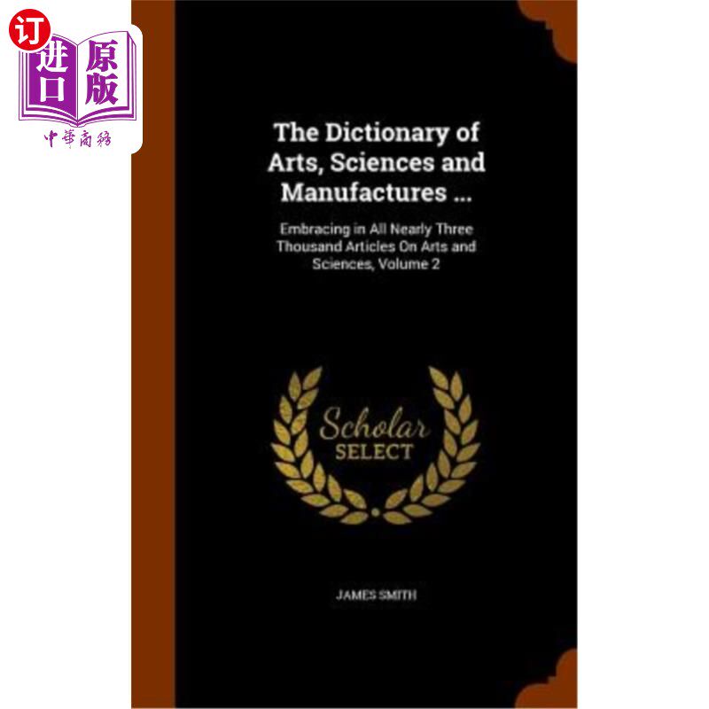 海外直订The Dictionary of Arts, Sciences and Manufactures ...: Embracing in All Nearly T 艺术、科学和制造词典…：包