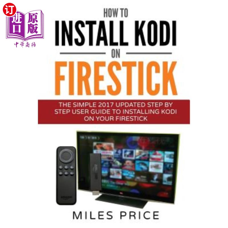 海外直订How To Install Kodi On Firestick: The Simple 2017 Updated Step By Step User Guid 如何在Firesti