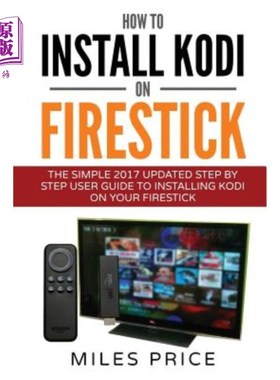 海外直订How To Install Kodi On Firestick: The Simple 2017 Updated Step By Step User Guid 如何在Firesti