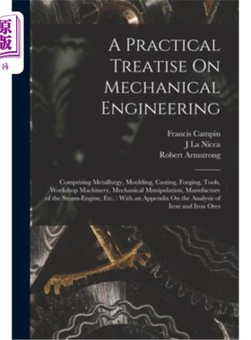 海外直订A Practical Treatise On Mechanical Engineering: Comprising Metallurgy, Moulding, 机械工程实用专著:包括冶金