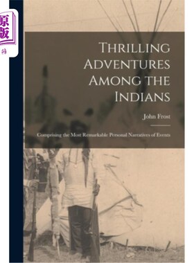 海外直订Thrilling Adventures Among the Indians: Comprising the Most Remarkable Personal  《在印第安人中惊心动魄的冒