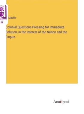 海外直订Colonial Questions Pressing for Immediate Solution, in the Interest of the Natio 为了国家和帝国的利益，迫切