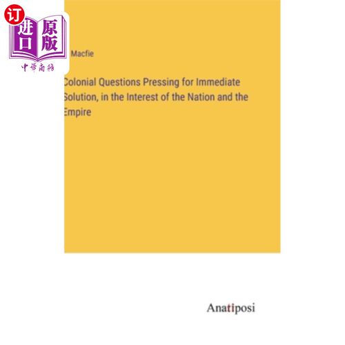 海外直订Colonial Questions Pressing for Immediate Solution, in the Interest of the Natio 为了国家和帝国的利益，迫切