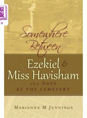 海外直订Somewhere Between Ezekiel and Miss Havisham: 365 Days at the Cemetery 在以西结和郝薇香小姐之间的某个地方:墓