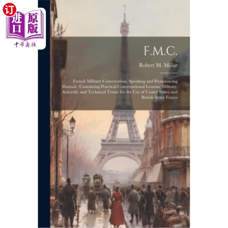海外直订F.M.C.: French Military Conversation, Speaking and Pronouncing Manual: Containin 法语军事会话，口语和发音手