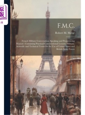 海外直订F.M.C.: French Military Conversation, Speaking and Pronouncing Manual: Containin 法语军事会话，口语和发音手