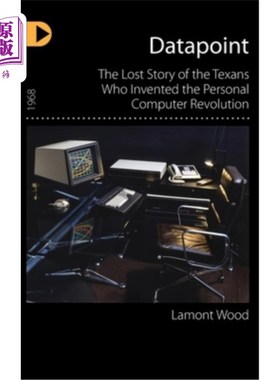 海外直订Datapoint: The Lost Story of the Texans Who Invented the Personal Computer Revol 《数据点:发明个人电脑革命