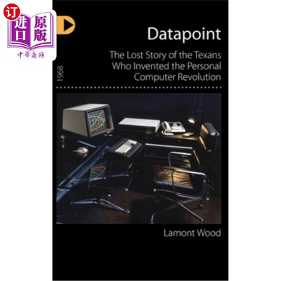 海外直订Datapoint: The Lost Story of the Texans Who Invented the Personal Computer Revol 《数据点:发明个人电脑革命