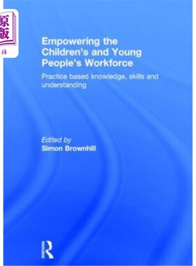 海外直订Empowering the Children's and Young People's Workforce: Practice Based Knowledge 增强儿童和青年劳动力的能力