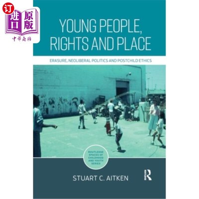 海外直订Young People, Rights and Place: Erasure, Neoliberal Politics and Postchild Ethic 年轻人，权利和地方:擦除，