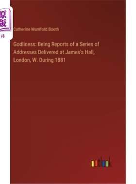 海外直订Godliness: Being Reports of a Series of Addresses Delivered at James's Hall, Lon