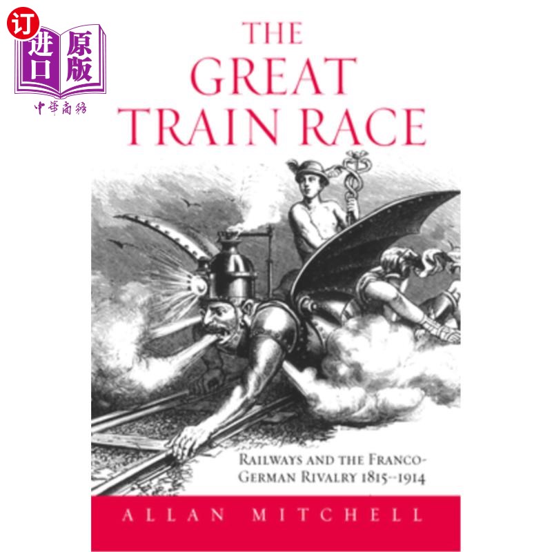 海外直订The Great Train Race: Railways and the Franco-German Rivalry, 1815-1914 伟大的火车竞赛:铁路与法德竞争,181