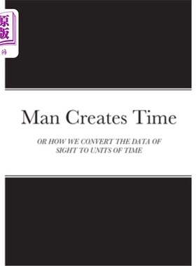 海外直订Man Creates Time: Or How We Convert the Data of Sight to Units of Time 人类创造时间:或我们如何将视觉数据转