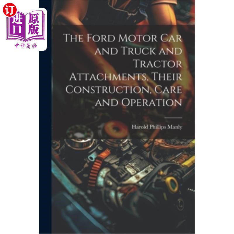 海外直订The Ford Motor Car and Truck and Tractor Attachments, Their Construction, Care a 福特汽车，卡车和拖拉机附件