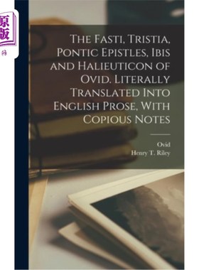 海外直订The Fasti, Tristia, Pontic Epistles, Ibis and Halieuticon of Ovid. Literally Tra 《法斯蒂书》、《特丽斯蒂亚