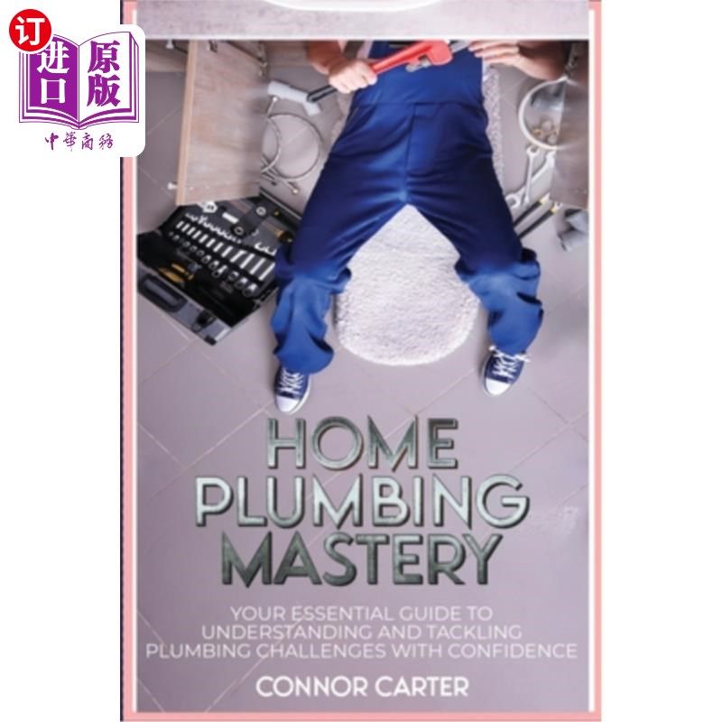 海外直订Home Plumbing Mastery: Your Essential Guide to Understanding and Tackling Plumbi 家庭管道掌握：你的基本指南