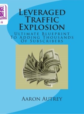 海外直订Leveraged Traffic Explosion: Ultimate Blueprint To Adding Thousands Of Subscribe 杠杆式流量爆炸:增加成千上