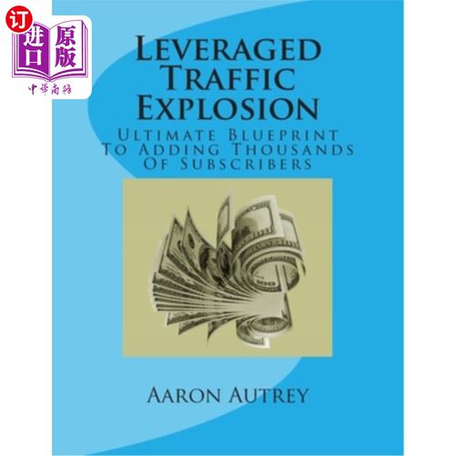 海外直订Leveraged Traffic Explosion: Ultimate Blueprint To Adding Thousands Of Subscribe 杠杆式流量爆炸:增加成千上