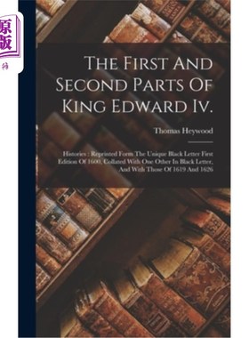 海外直订The First And Second Parts Of King Edward Iv.: Histories: Reprinted Form The Uni 国王爱德华四世的第一部分和