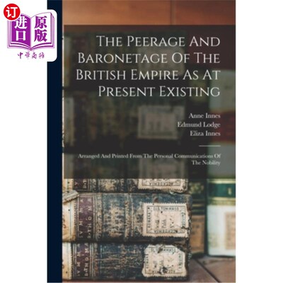 海外直订The Peerage And Baronetage Of The British Empire As At Present Existing: Arrange 现存的大英帝国的贵族和准男