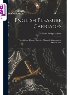 海外直订English Pleasure Carriages: Their Origin, History, Varieties, Materials, Constru 英语游乐马车:起源，历史，