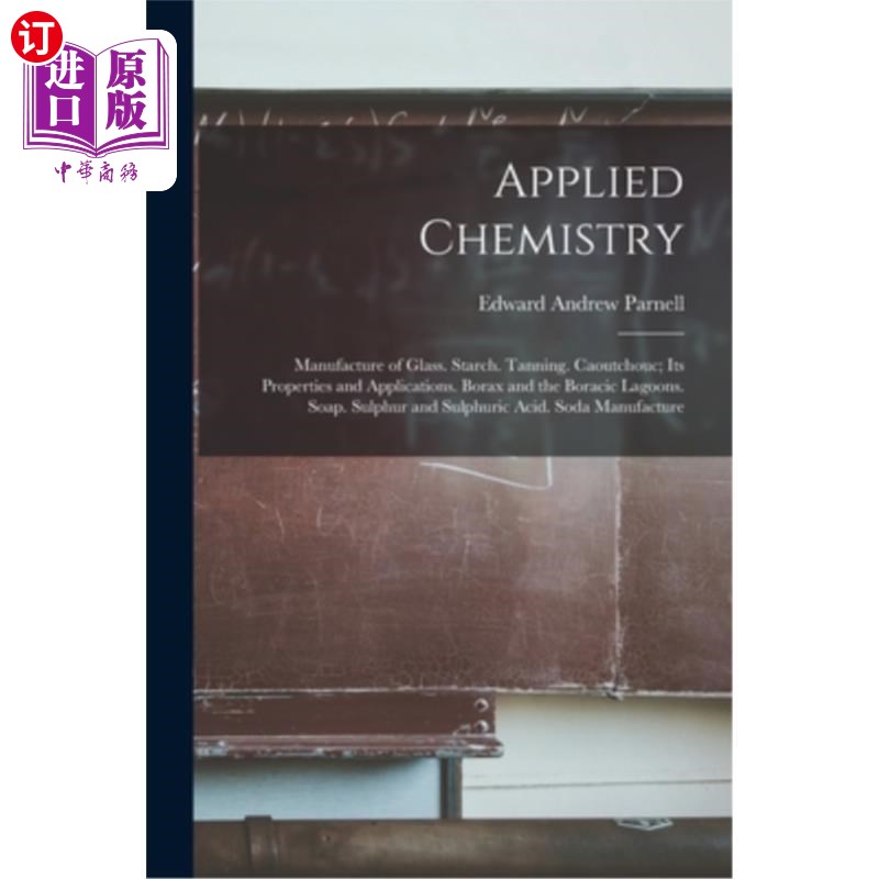 海外直订Applied Chemistry: Manufacture of Glass. Starch. Tanning. Caoutchouc; Its Proper 应用化学:玻璃制造“，”淀