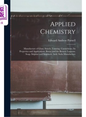 海外直订Applied Chemistry: Manufacture of Glass. Starch. Tanning. Caoutchouc; Its Proper 应用化学:玻璃制造“，”淀