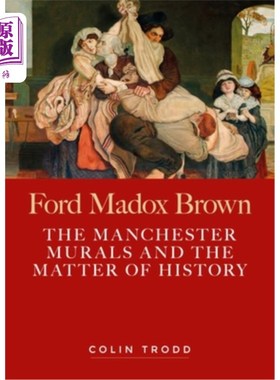 海外直订Ford Madox Brown: The Manchester Murals and the Matter of History 福特·马多克斯·布朗:《曼彻斯特壁画与历史问