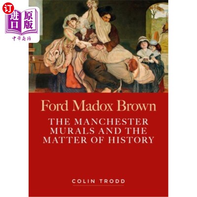海外直订Ford Madox Brown: The Manchester Murals and the Matter of History 福特·马多克斯·布朗:《曼彻斯特壁画与历史问