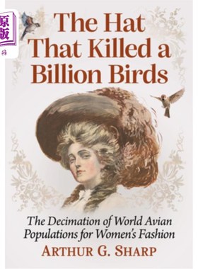 海外直订The Hat That Killed a Billion Birds: The Decimation of World Avian Populations f 杀死十亿只鸟的帽子：为了女