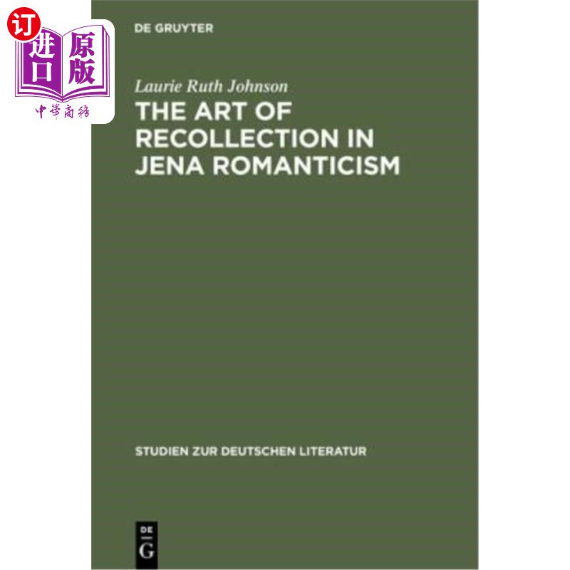 海外直订The Art of Recollection in Jena Romanticism: Memory, History, Fiction, and Fragm 《耶拿浪漫主义的回忆艺术: