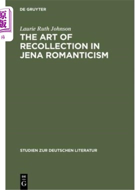 海外直订The Art of Recollection in Jena Romanticism: Memory, History, Fiction, and Fragm 《耶拿浪漫主义的回忆艺术: