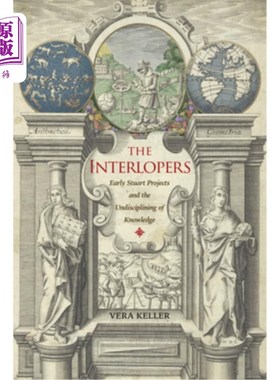 海外直订The Interlopers: Early Stuart Projects and the Undisciplining of Knowledge 闯入者:早期斯图亚特项目和知识的