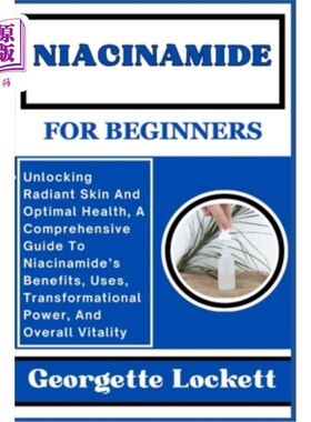 海外直订医药图书Niacinamide for Beginners: Unlocking Radiant Skin And Optimal Health, A Comprehe 烟酰胺初学者：解锁