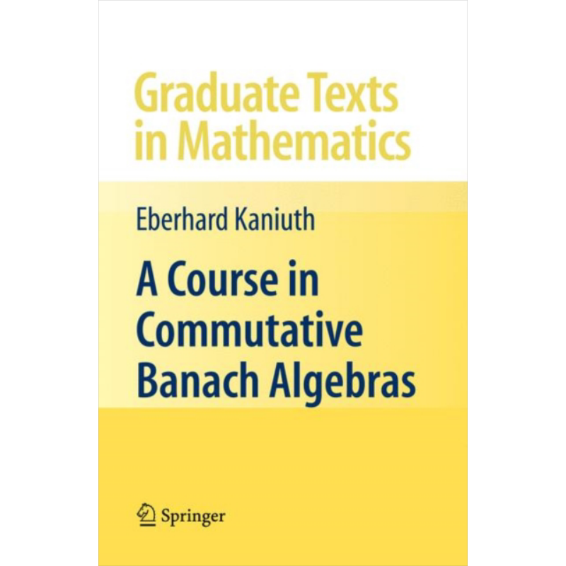 现货 交换巴拿赫代数教程第1版 A Course in Commutative Banach Algebras 英文原版  Eberhard Kaniuth    【中商原版】