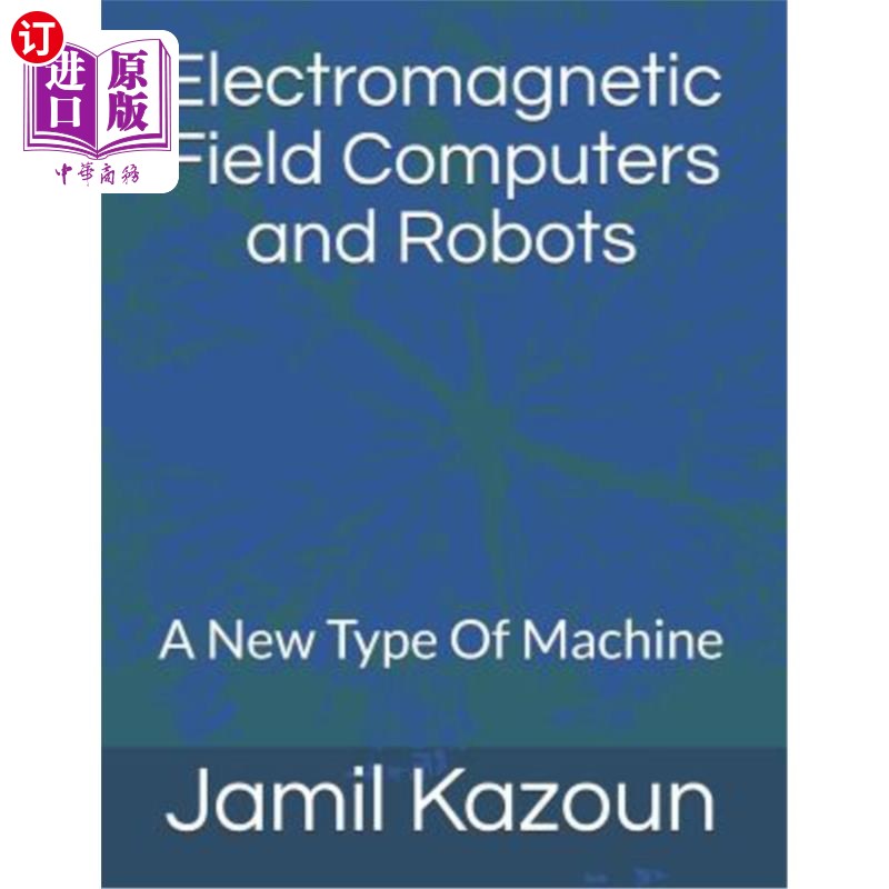 海外直订Electromagnetic Field Computers and Robots: A New Type Of Machine 电磁场计算机与机器人：一种新型机器