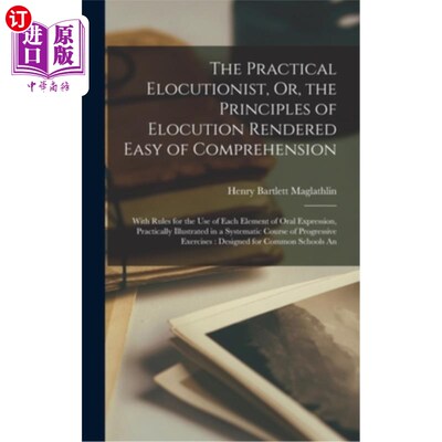 海外直订The Practical Elocutionist, Or, the Principles of Elocution Rendered Easy of Com 实用的雄辩家，或者，易于理