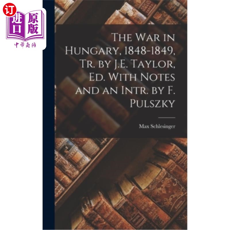海外直订The War in Hungary, 1848-1849, Tr. by J.E. Taylor, Ed. With Notes and an Intr. b 《匈牙利战争，184