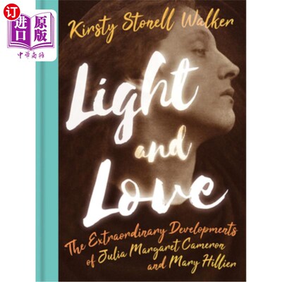 海外直订Light and Love: The Extraordinary Developments of Julia Margaret Cameron and Mar 《光与爱:茱莉亚·玛格丽特·