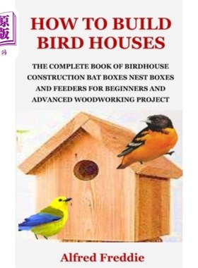 海外直订How to Build Bird Houses: The Complete Book of Birdhouse Construction, Bat Boxes 如何建造鸟屋：鸟屋建设，蝙