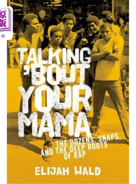 海外直订Talking 'Bout Your Mama: The Dozens, Snaps, and the Deep Roots of Rap 谈论你的妈妈:说唱的几十个，快照和深层
