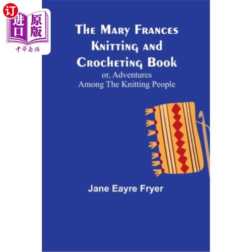 海外直订The Mary Frances Knitting and Crocheting Book; or, Adventures Among the Knitting 玛丽弗朗西斯针织和钩针书;