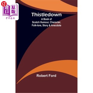 海外直订Thistledown: A Book of Scotch Humour, Character, Folk-lore, Story & Anecdote 蓟花：一本苏格兰幽默，人物，民