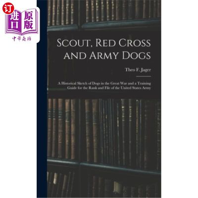 海外直订Scout, Red Cross and Army Dogs: A Historical Sketch of Dogs in the Great War and 童子军、红十字会和军犬:一