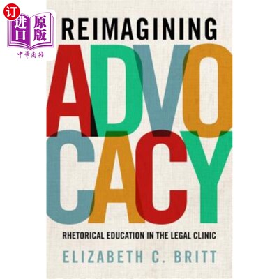 海外直订Reimagining Advocacy: Rhetorical Education in the Legal Clinic 重新想象倡导：法律诊所的修辞教育