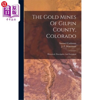 海外直订The Gold Mines Of Gilpin County, Colorado: Historical, Descriptive And Statistic 科罗拉多州吉尔平县的金矿: